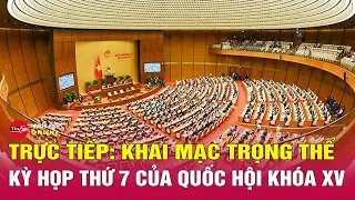 TRỰC TIẾP: Khai mạc trọng thể Kỳ họp thứ 7 của Quốc hội khóa XV | Tin24h