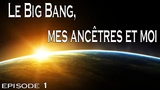 1 - Le Big Bang, mes ancêtres et moi