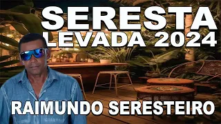 RAIMUNDO SERESTEIRO 2024 - SERESTA LEVADA PRA TOMAR UMA - O MELHOR DA SERESTA