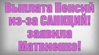 Выплата Пенсий из за САНКЦИЙ! заявила Матвиенко!