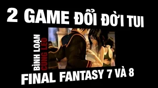 Final Fantasy 7 và 8 - 2 game thay đổi cuộc đời tui -[BLVL]