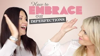 HOW TO EMBRACE OUR IMPERFECTIONS!