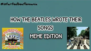 How The Beatles Wrote Their Songs Meme Edition