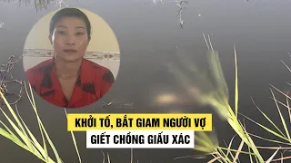 Khởi tố, bắt giam người vợ giết chồng giấu xác dưới ao ở Cà Mau