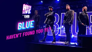 Blue - Haven't Found You Yet (Live at Hits Live)