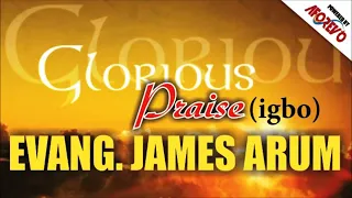 Evang James Arum - Glorious Praise (Igbo) - Latest Nigerian Gospel Songs