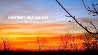 [ Vietsub + Lyrics ] Something Just Like This  -The Chainsmokers & Coldplay( Nicole Cross Cover)