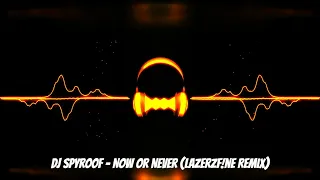 DJ Spyroof - Now Or Never (LazerzF!ne Remix)