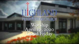 Highland Presbyterian Church: April 10, 2020 - Good Friday Online Worship Service