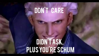 Don't care. Didn't ask, plus you're schum. -Vergil