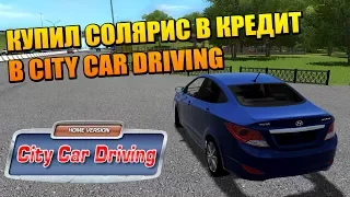 КУПИЛ СОЛЯРИС В КРЕДИТ В CITY CAR DRIVING [РП СИТУАЦИЯ]