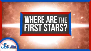 We Still Can't Find the First Stars in the Universe | SciShow News