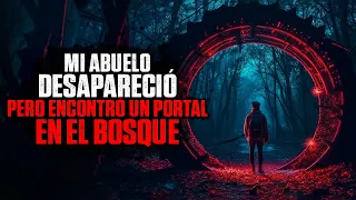 Mi abuelo DESAPARECIÓ pero encontró un PORTAL en el bosque / Creepypasta