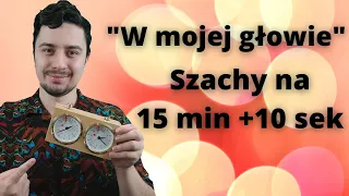 "W mojej głowie..." - szachy na 15'+10''!