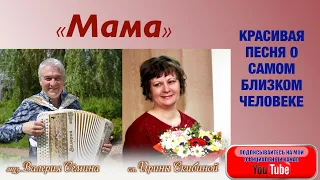 "МАМА" - КРАСИВАЯ ПЕСНЯ О САМОМ БЛИЗКОМ ЧЕЛОВЕКЕ. (муз. Валерий Сёмин, сл. Ирина Скибина)