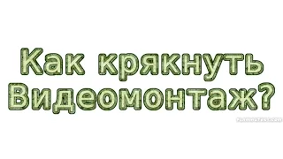 Как крякнуть Видеомонтаж