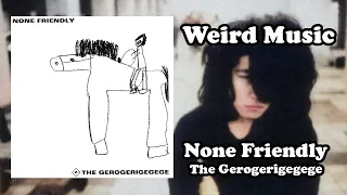 Weird Music: None Friendly - The Gerogerigegege