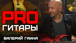 Валерий Гаина // PRO Гитары // НАШЕ