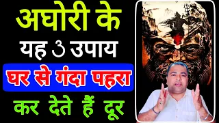 अघोरी के ये तीनों उपाय घर से गंदा पहरा कर देते हैं दूर | Aghori Vidya ke upay