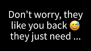 💌Don't fret, they reciprocate your feelings; they simply require...