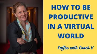 How to be productive in a virtual world - Coffee with a Coach