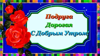 Подруга Дорогая! С Добрым Утром!😘💌🌹🌹🌹 Красивое видео пожелание с добрым утром подруге!💌