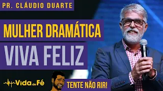 Cláudio Duarte - MULHER DRAMÁTICA! VIVA FELIZ! (TENTE NÃO RIR) | Vida de Fé