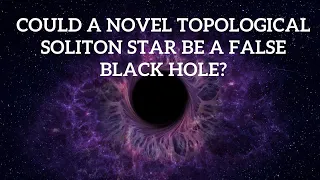 Could a Novel Topological Soliton Star be a False Black Hole?