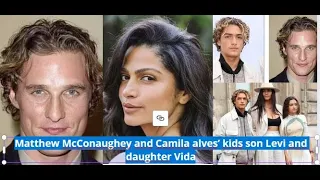 Matthew McConaughey and Camila alves’ beautiful mixed  kids: son Levi and daughter Vida