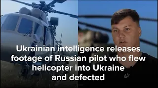 Ukraine releases footage of Russian helicopter pilot who defected after flying over border