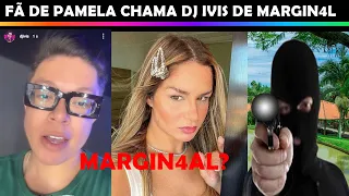 Fã de Pamela Holanda Chama Dj Ivis de Margin4L e recebe um recado quente