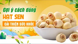 Tuyệt chiêu dùng hạt sen cải thiện sức khỏe