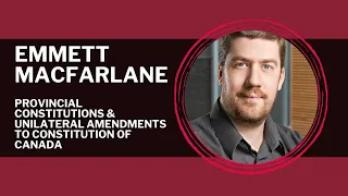 Emmett Macfarlane: Provincial Constitutions & Unilateral Amendments to the Constitution of Canada