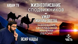 Жизнеописание сподвижников. Умар ибн аль-Хаттаб. Завоевание Сасанидской империи. Часть 5 | Ясир Кады