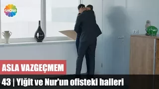 Yiğit ve Nur'un ofisteki halleri | Asla Vazgeçmem 43.Bölüm