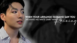 🥀When your arrange husband saw you wearing his white shirt while it's raining  (Jungkook ff) Oneshot