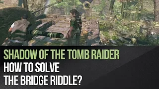 Shadow of the Tomb Raider - How to solve the bridge riddle?