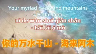 你的万水千山 - 海来阿木 ni de wan shui qian shan - Hailai amu.Chinese songs lyrics with Pinyin.