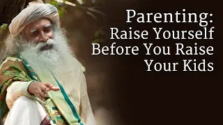 Parenting  Raise Yourself Before You Raise Your Kids | Spiritual Souls | Sadhguru