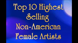 Top 10 Highest Selling Non-American Female Artists (Informational Video)