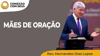 Mães de oração | Conexão com Deus | Rev. Hernandes Dias Lopes