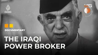 Nuri al Said: Iraq's power broker and fourteen times PM | Al Jazeera World Documentary