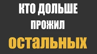 КТО ДОЛЬШЕ прожил остальных