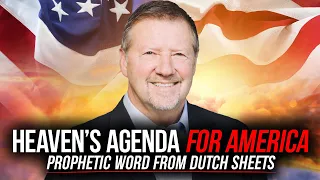 Heaven's Agenda for America | Prophetic Word From Dutch Sheets
