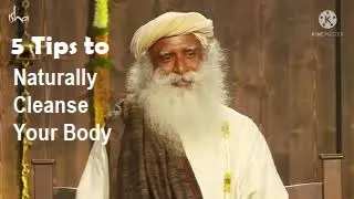 5 Tips to Naturally Cleanse Your Body  (Sadhguru)