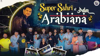 Super Sehri At palm Arabiana | Ajju Almari Ki Dawaat | Ramzan Special Vlog |