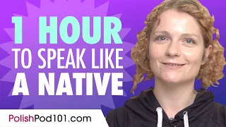 Do You Have 1 Hour? You Can Speak Like a Native Polish Speaker