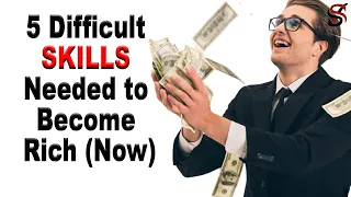 5 Difficult Skills Needed to Become Rich (Now)