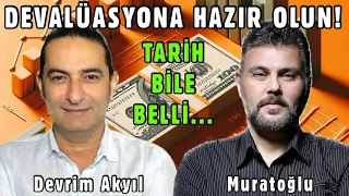 DEVALÜASYONA HAZIR OLUN! TARİH BİLE BELLİ... | MURAT MURATOĞLU - DEVRİM AKYIL