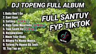 DJ TOPENG FULL ALBUM TERBARU - BABY DON'T GO | GANI GANI | SALTING | VIRAL TIKTOK